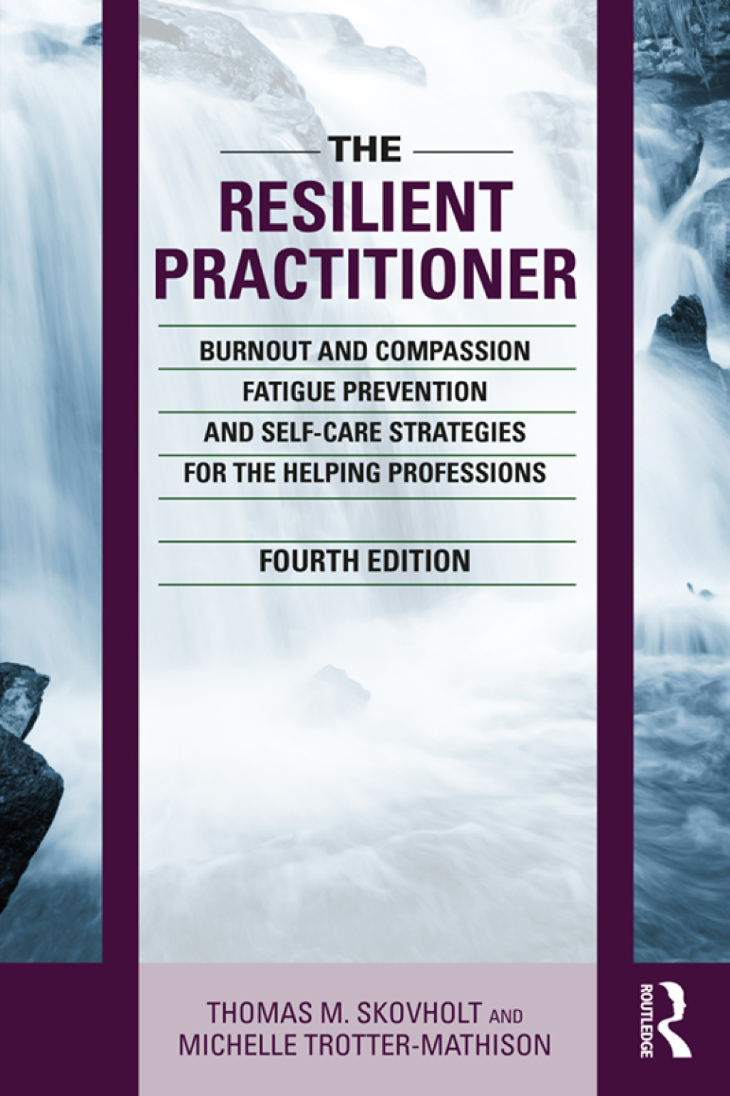 The Resilient Practitioner Burnout and Compassion Fatigue Prevention and Self-Care Strategies for the Helping Professions 4th Edition