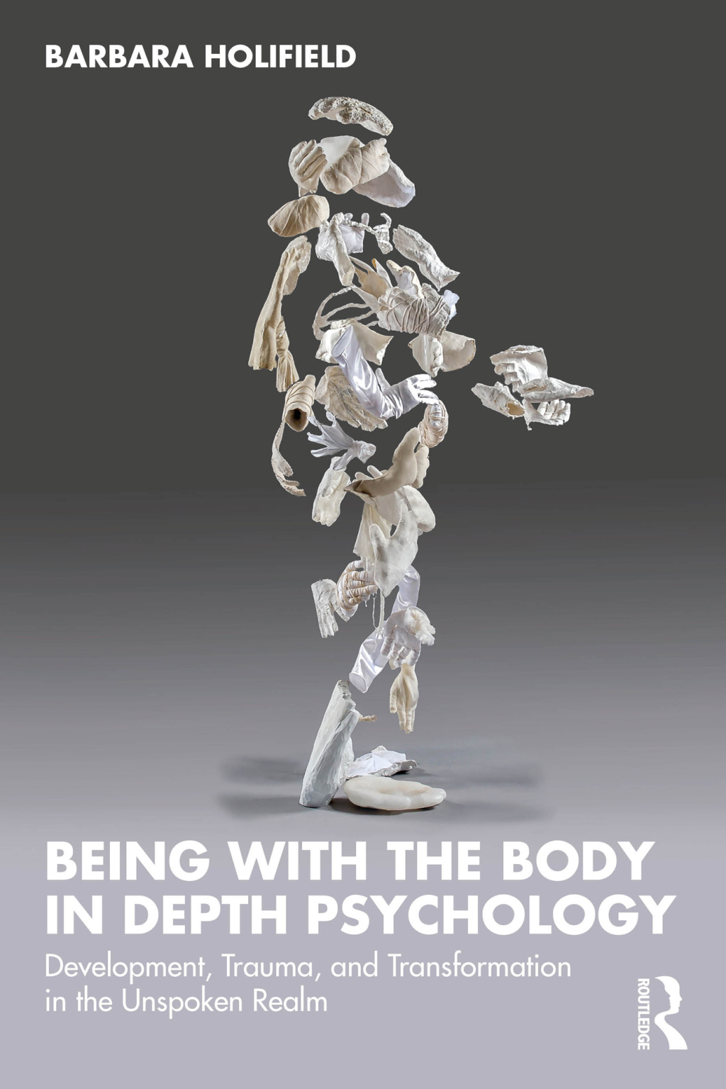 Being with the Body in Depth Psychology Development, Trauma, and Transformation in the Unspoken Realm 1st Edition
