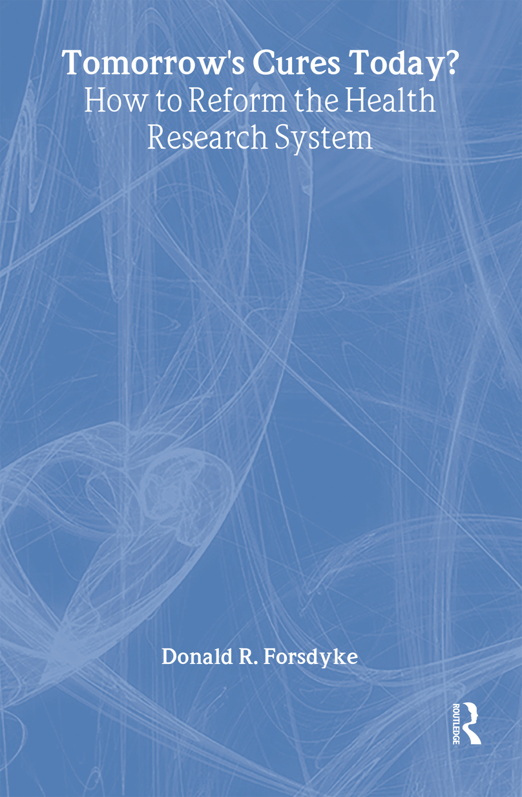 Tomorrow's Cures Today? How to Reform the Health Research System 1st Edition