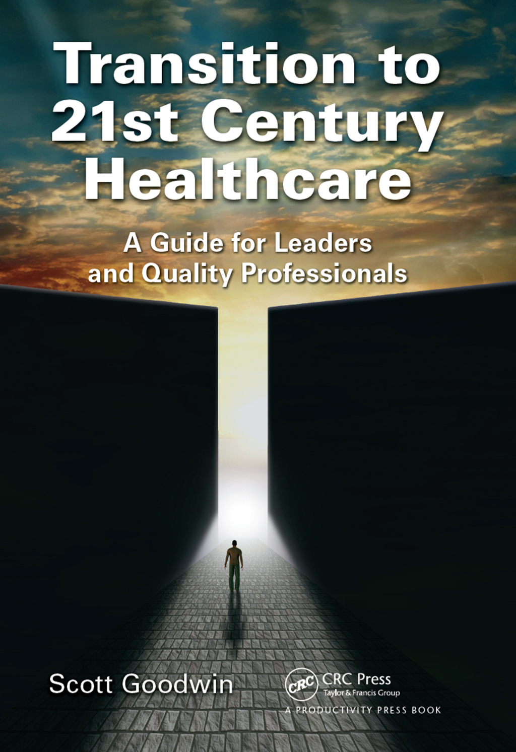 Transition to 21st Century Healthcare A Guide for Leaders and Quality Professionals 1st Edition