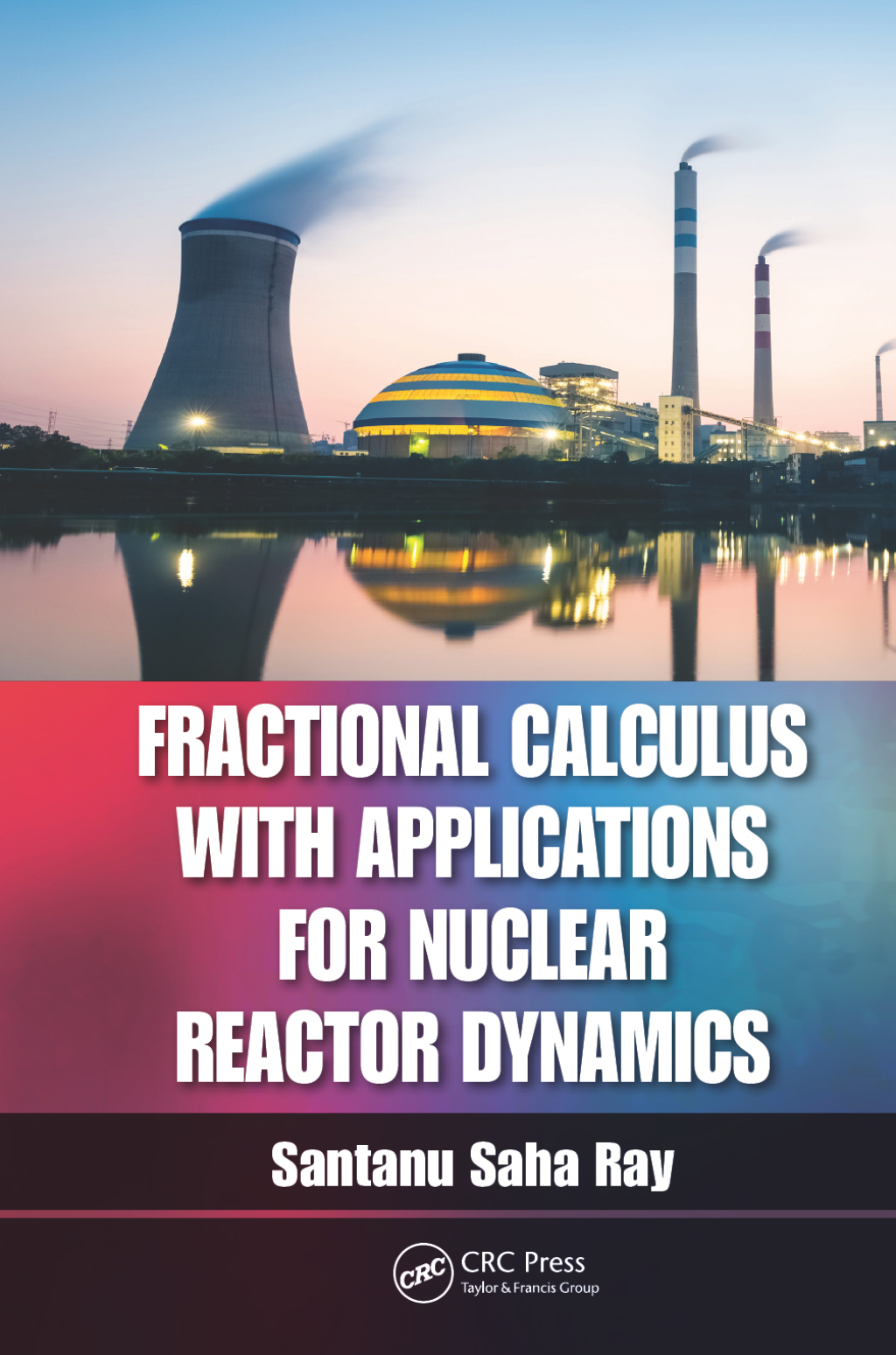 Fractional Calculus with Applications for Nuclear Reactor Dynamics 1st Edition