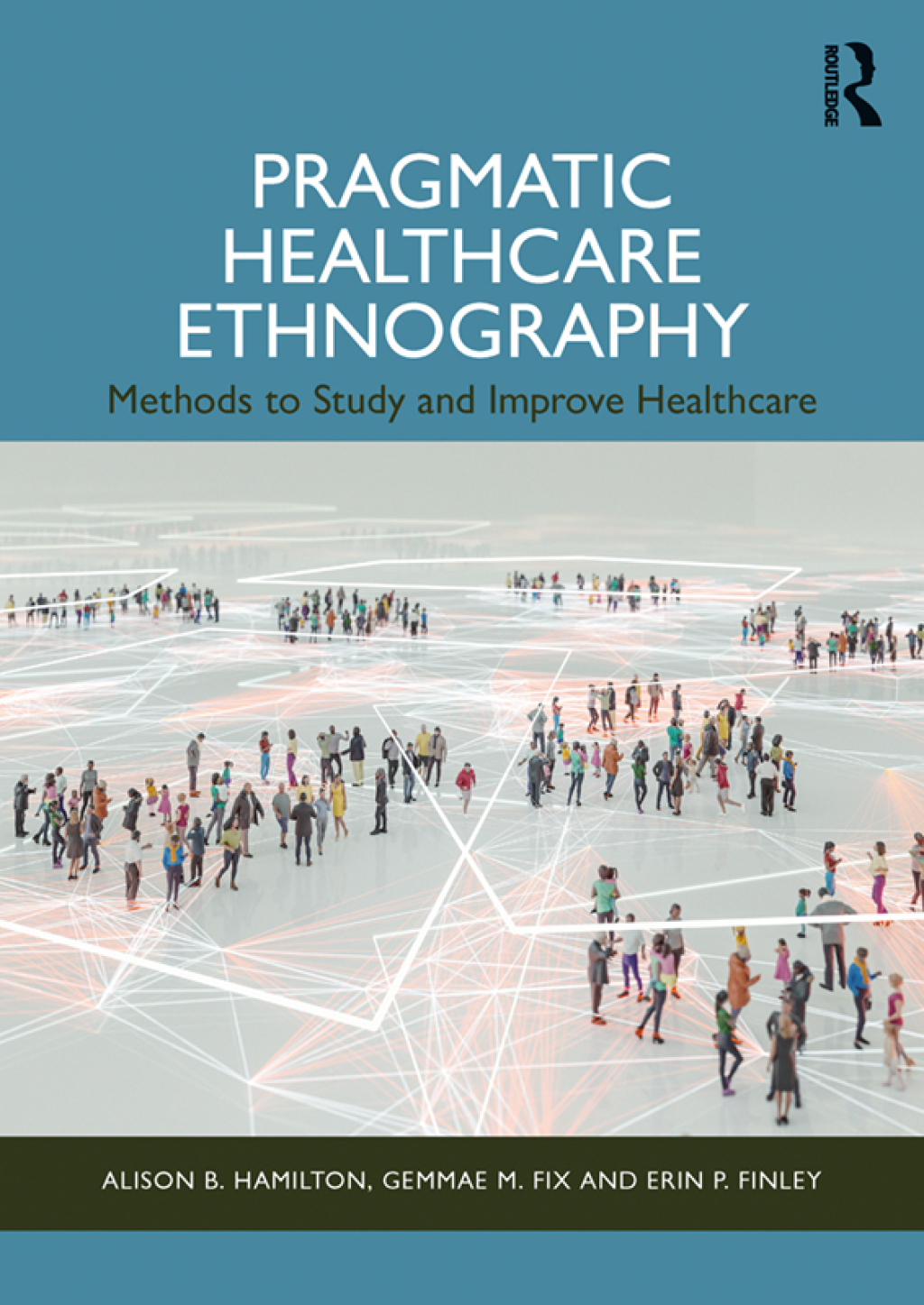 Pragmatic Healthcare Ethnography Methods to Study and Improve Healthcare 1st Edition