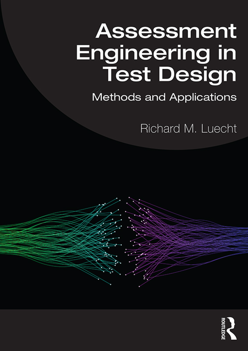 Assessment Engineering in Test Design Methods and Applications 1st Edition