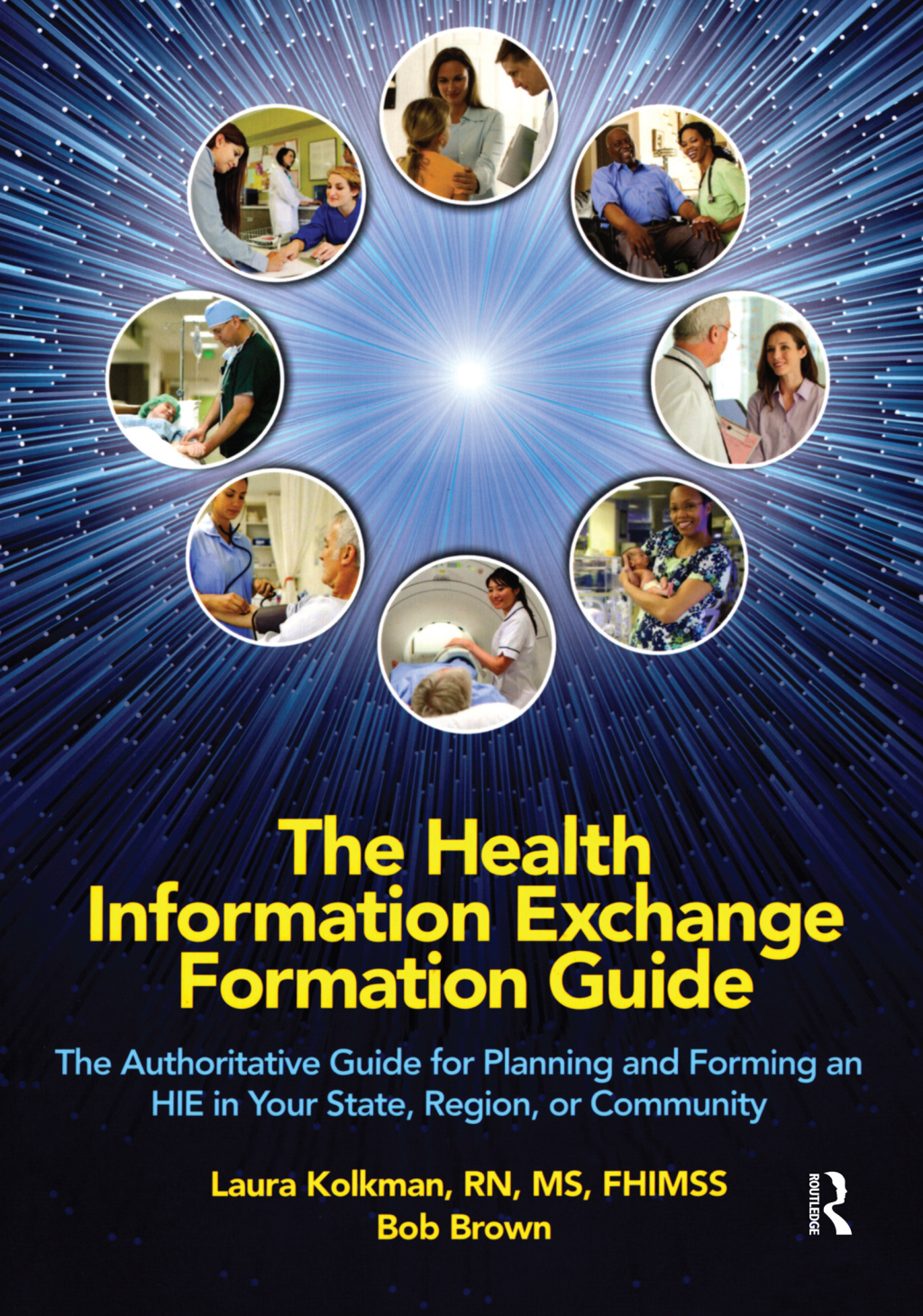 The Health Information Exchange Formation Guide The Authoritative Guide for Planning and Forming an HIE in Your State, Region or Community 1st Edition