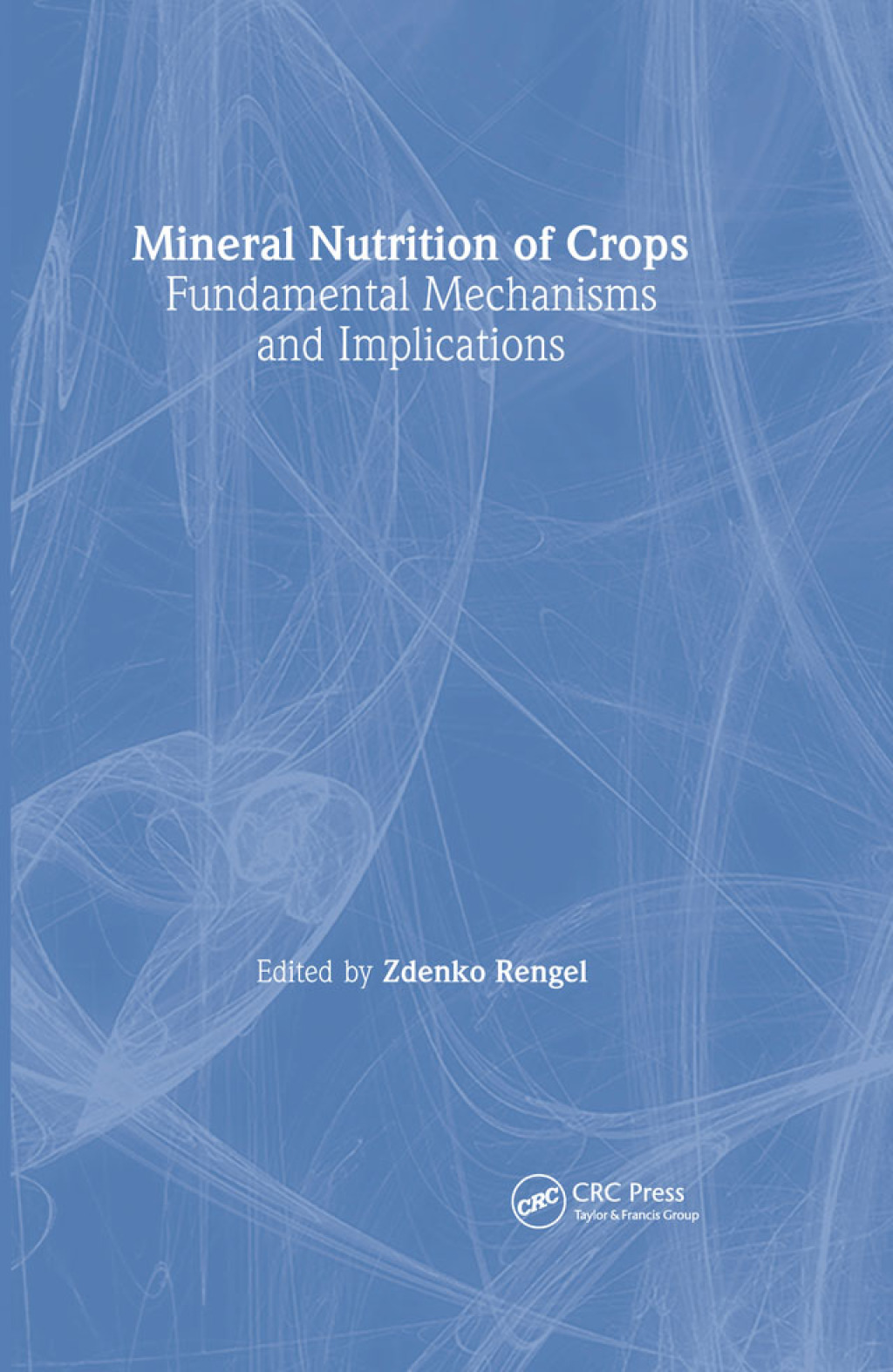 Mineral Nutrition of Crops Fundamental Mechanisms and Implications 1st Edition