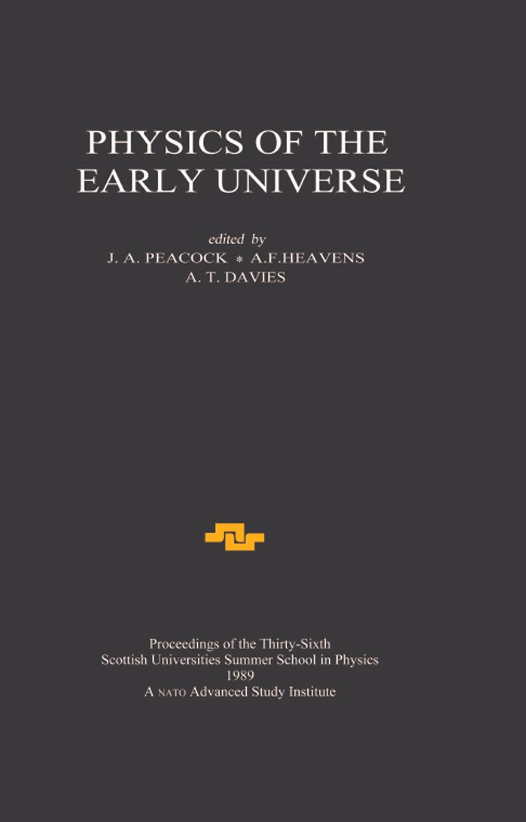 Physics of the Early Universe Proceedings of the Thirty Sixth Scottish Universities Summer School in Physics, Edinburgh, July 24 - August 11 1989 1st Edition