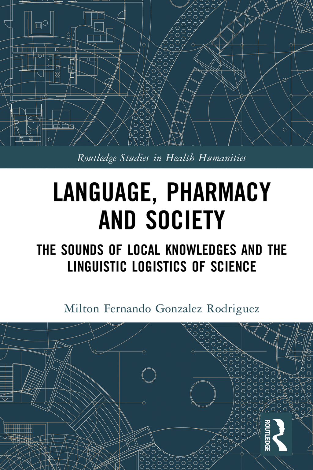 Language, Pharmacy and Society The Sounds of Local Knowledges and the Linguistic Logistics of Science 1st Edition