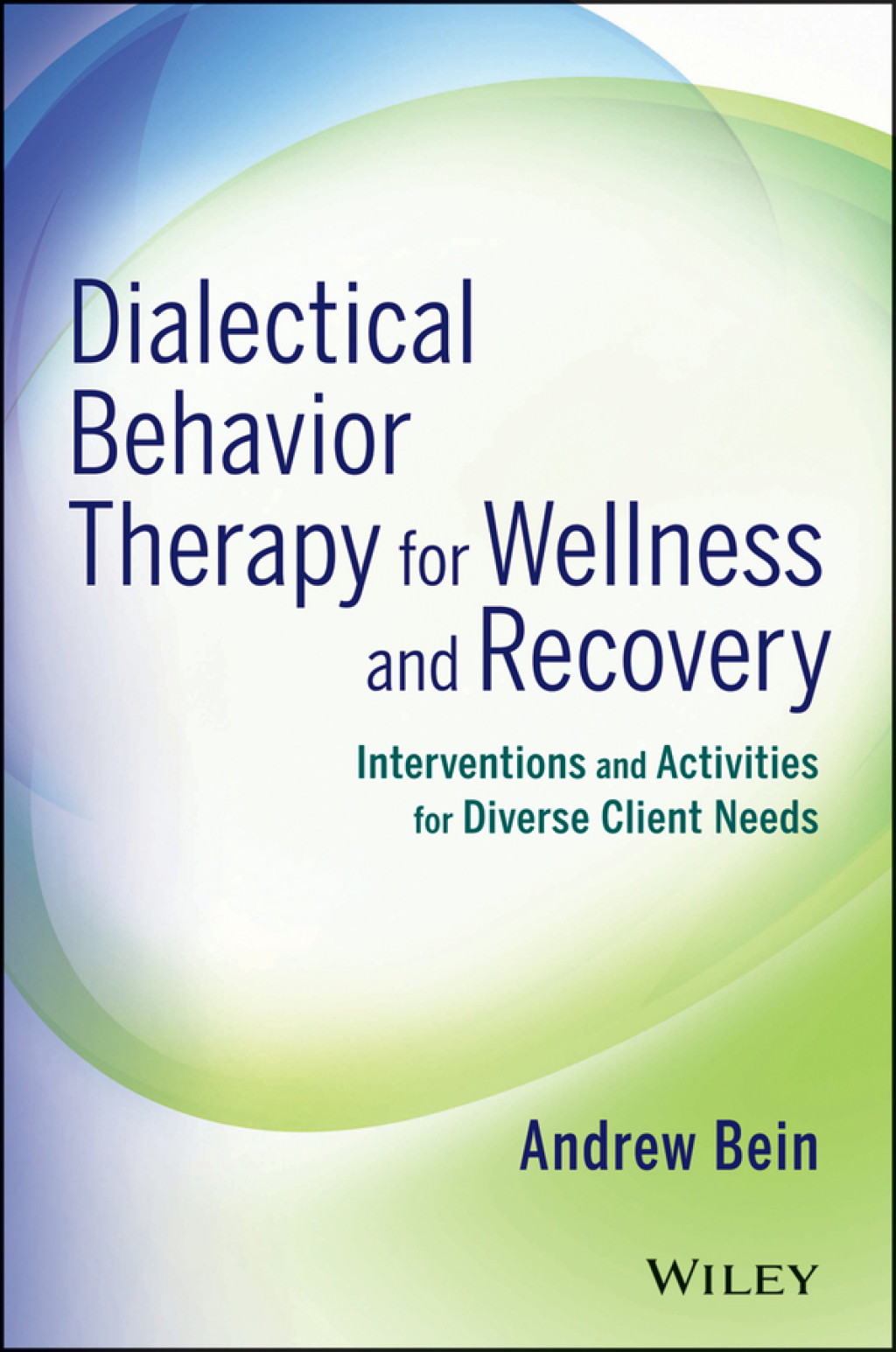 Dialectical Behavior Therapy for Wellness and Recovery Interventions and Activities for Diverse Client Needs 1st Edition