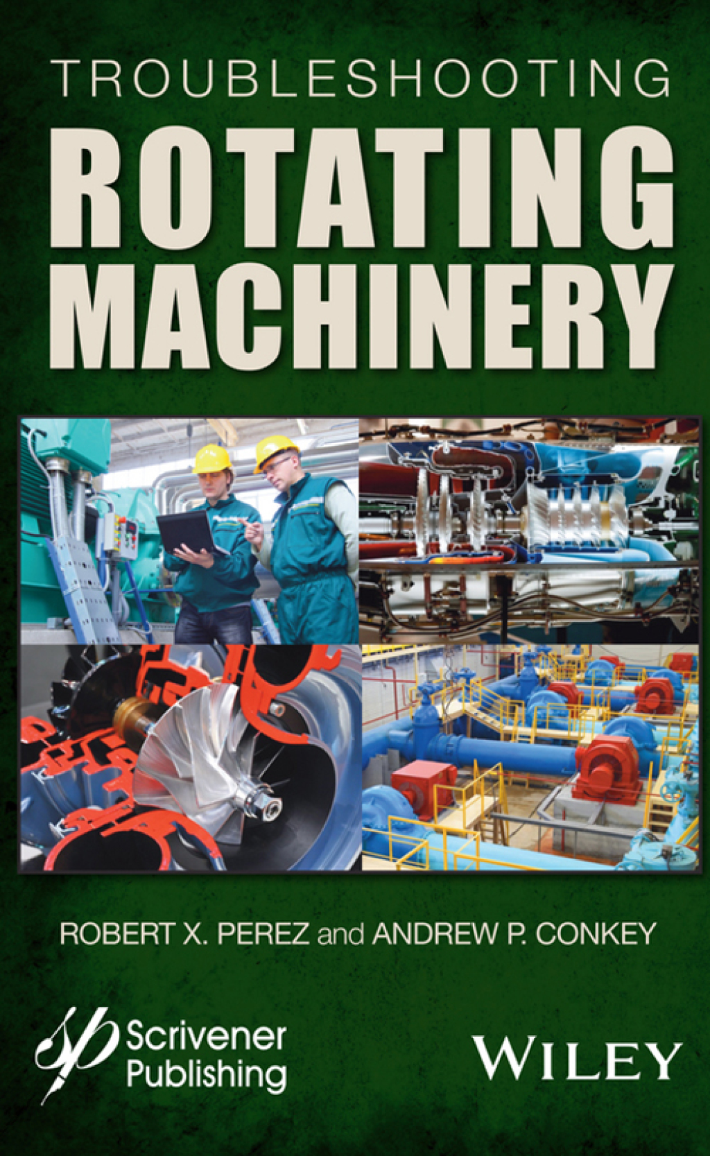 Troubleshooting Rotating Machinery: Including Centrifugal Pumps and Compressors, Reciprocating Pumps and Compressors, Fans, Steam Turbines, Electric Motors, and More Including Centrifugal Pumps and Compressors, Reciprocating Pumps and Compressors, Fans, Steam Turbines, Electric Motors, and More 1st Edition