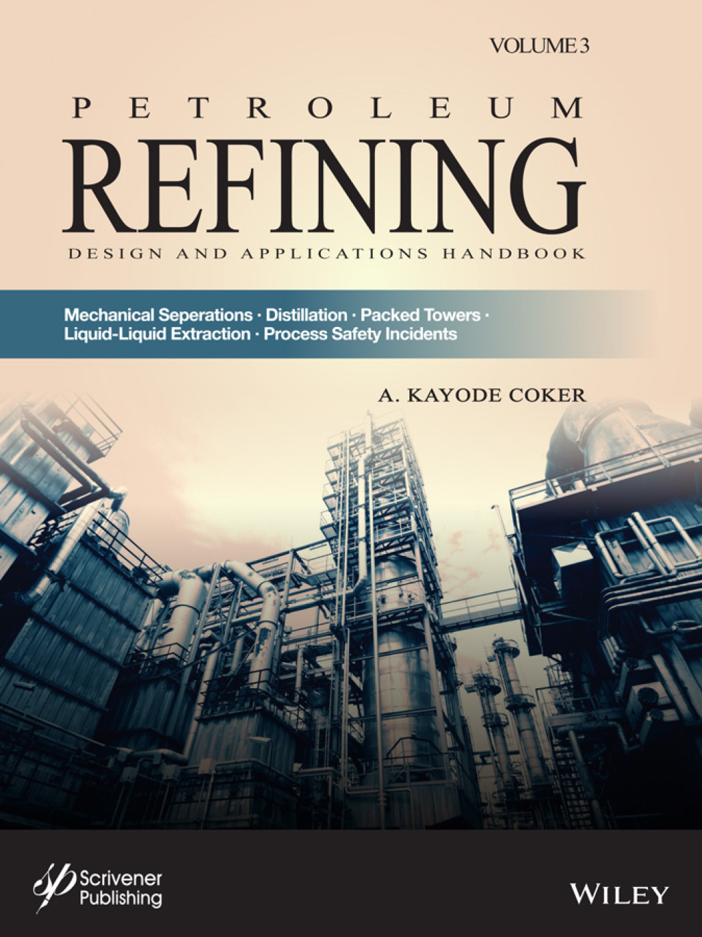 Petroleum Refining Design and Applications Handbook, Volume 3: Mechanical Separations, Distillation, Packed Towers, Liquid-Liquid Extraction, Process Safety Incidents Mechanical Separations, Distillation, Packed Towers, Liquid-Liquid Extraction, Process Safety Incidents 1st Edition