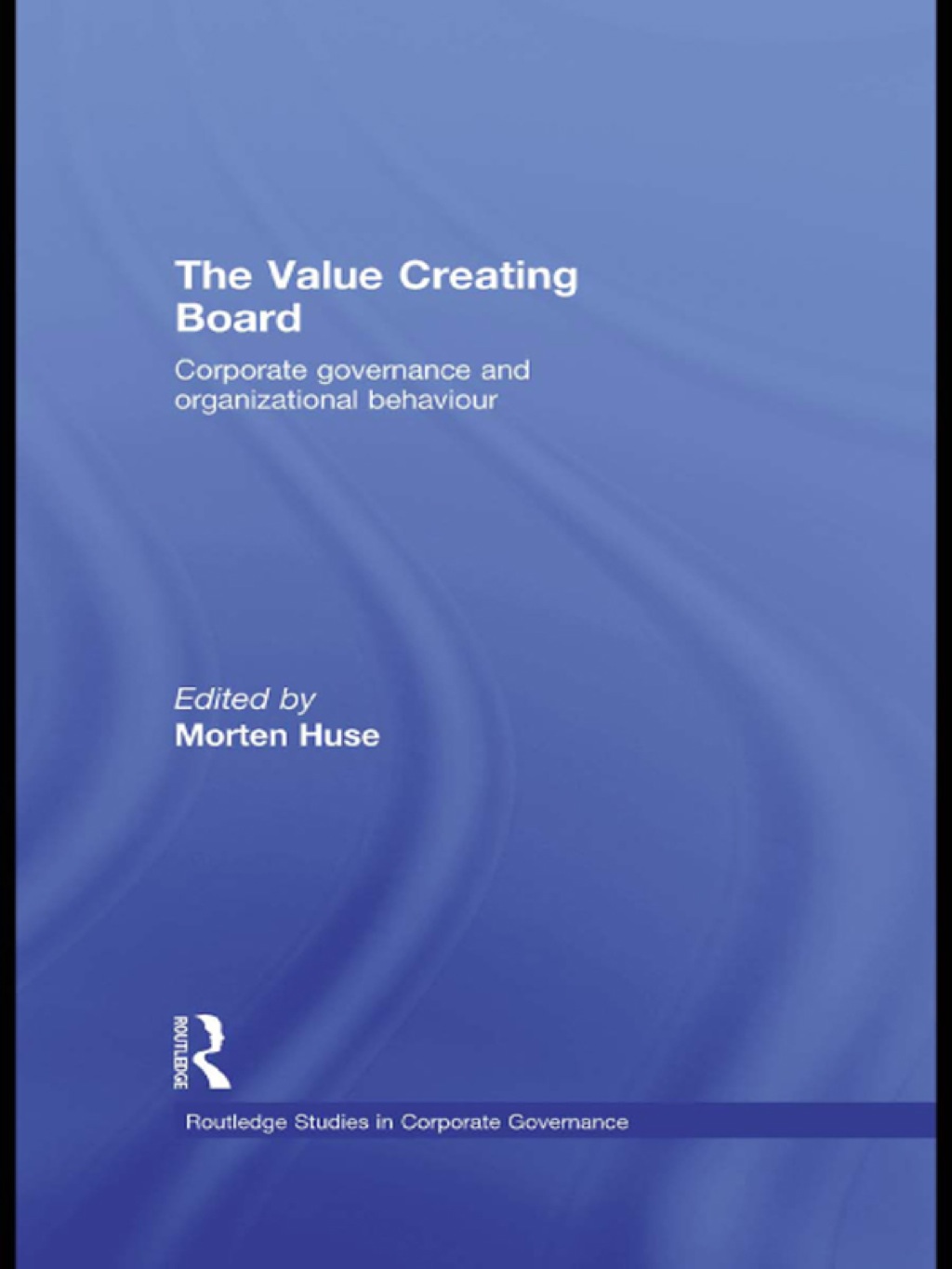 The Value Creating Board Corporate Governance and Organizational Behaviour 1st Edition