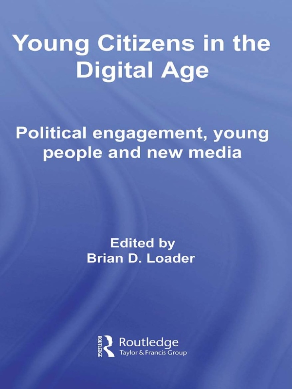 Young Citizens in the Digital Age Political Engagement, Young People and New Media 1st Edition