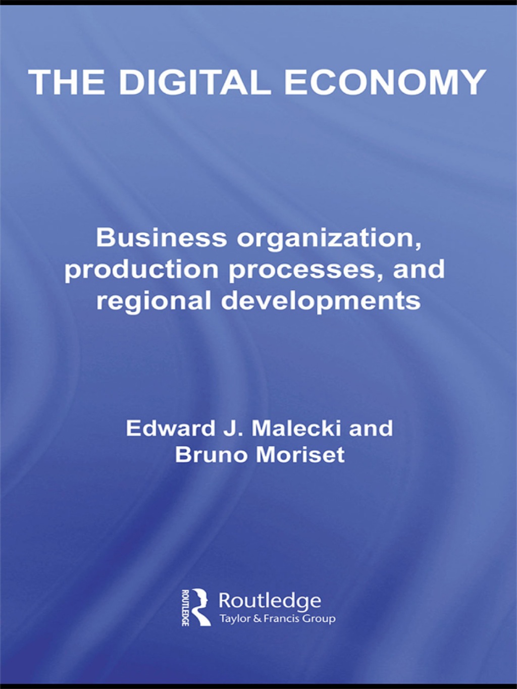 The Digital Economy Business Organization, Production Processes and Regional Developments 1st Edition