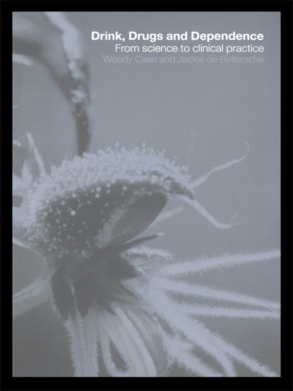 Drink, Drugs and Dependence From Science to Clinical Practice 1st Edition