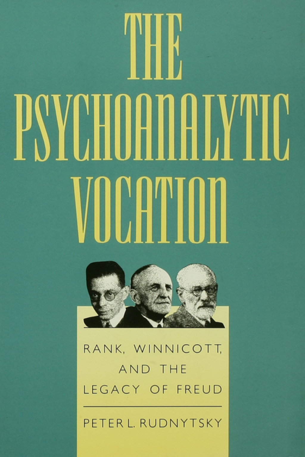The Psychoanalytic Vocation Rank, Winnicott, and the Legacy of Freud 1st Edition