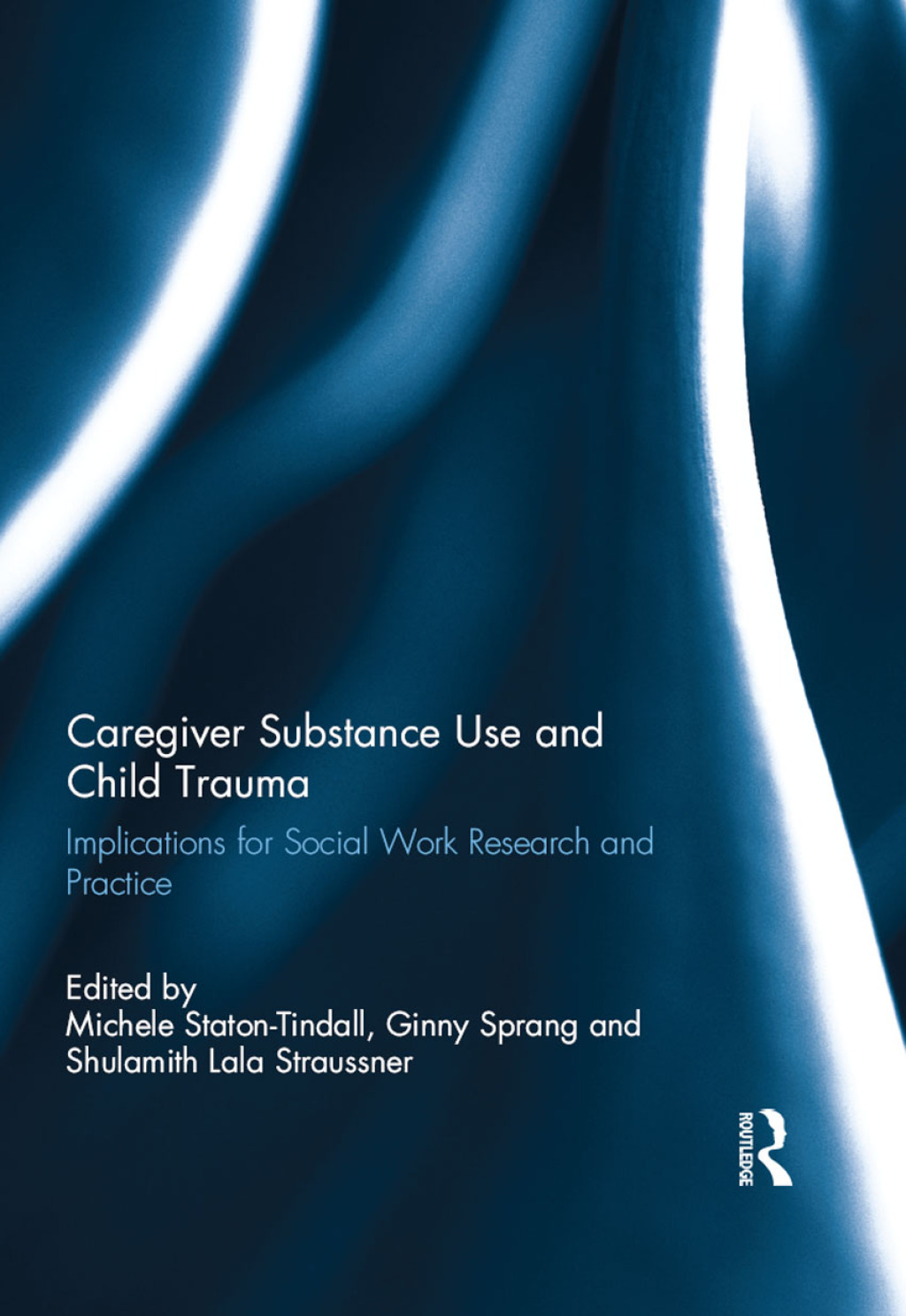 Caregiver Substance Use and Child Trauma Implications for Social Work Research and Practice 1st Edition