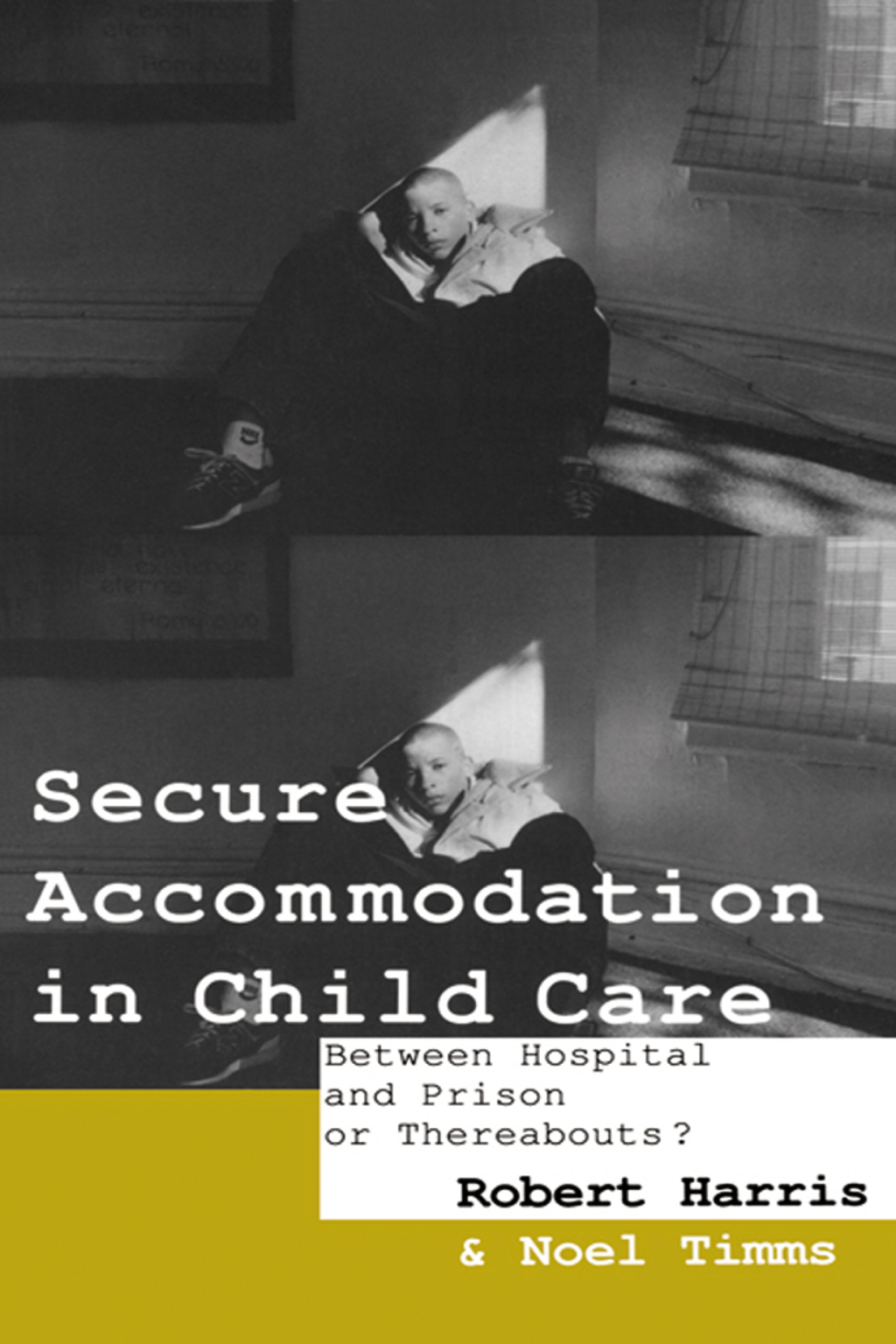 Secure Accommodation in Child Care 'Between Hospital and Prison or Thereabouts?' 1st Edition