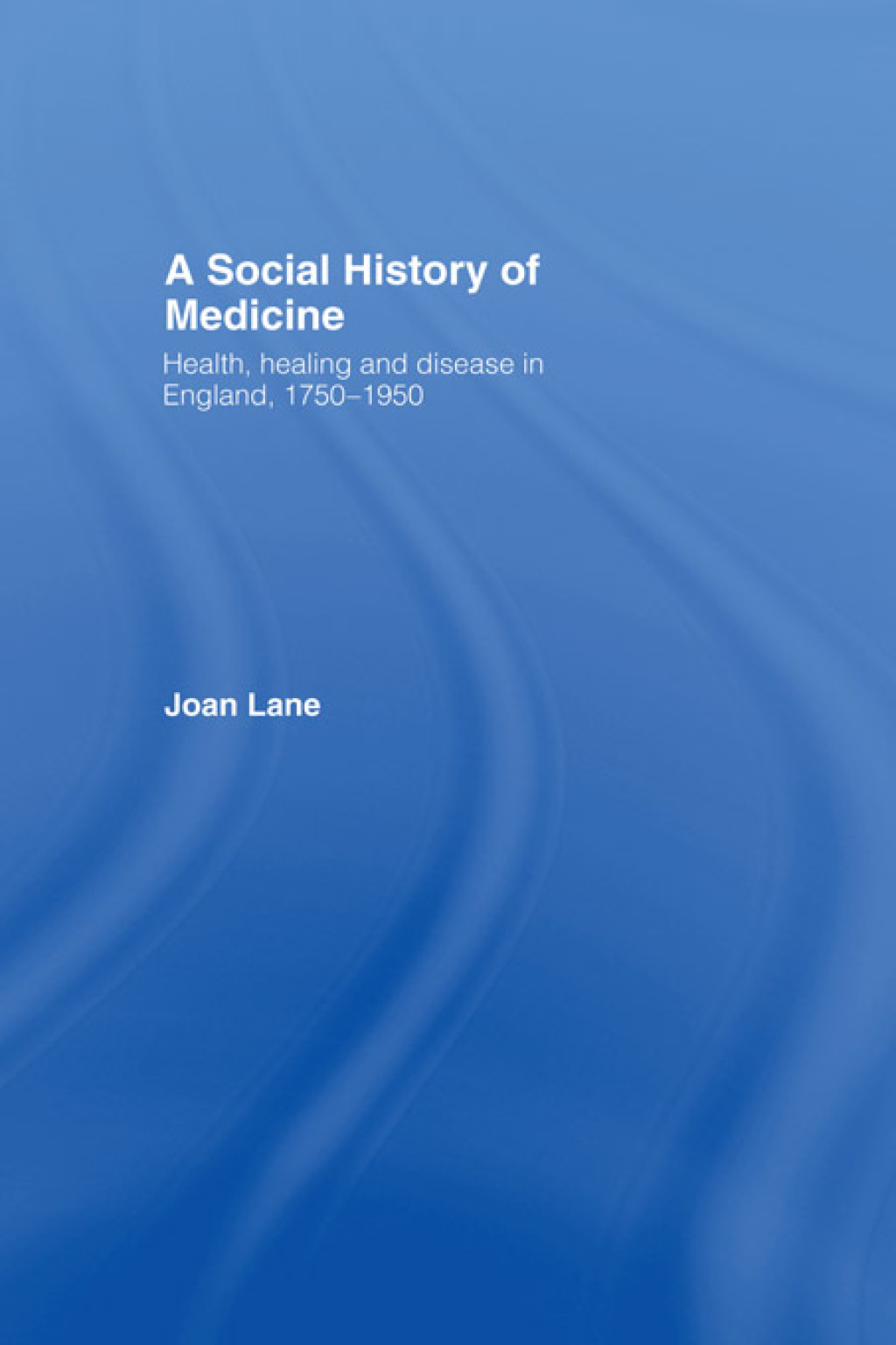 A Social History of Medicine Health, Healing and Disease in England, 1750-1950 1st Edition