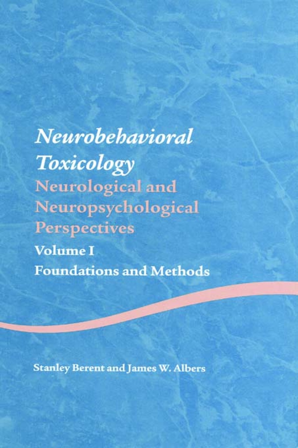 Neurobehavioral Toxicology: Neurological and Neuropsychological Perspectives, Volume I Foundations and Methods 1st Edition