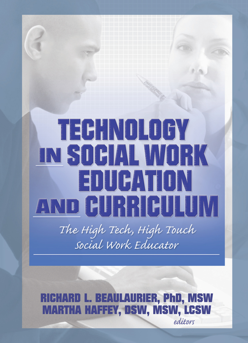 Technology in Social Work Education and Curriculum The High Tech, High Touch Social Work Educator 1st Edition