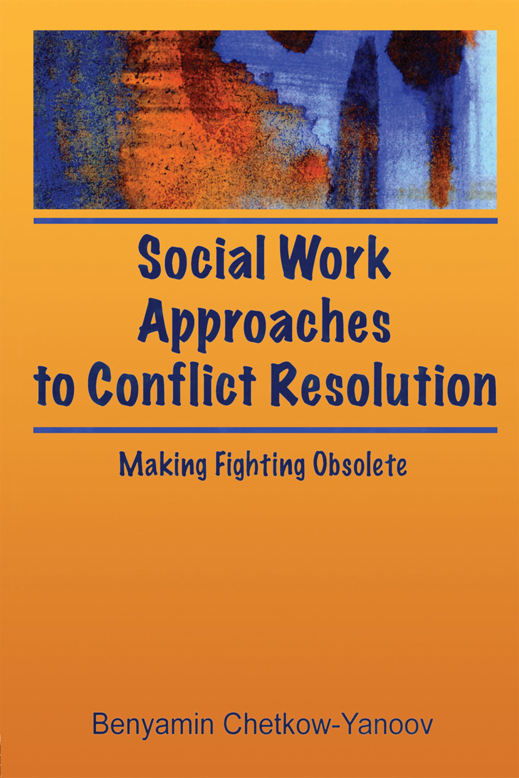 Social Work Approaches to Conflict Resolution Making Fighting Obsolete 1st Edition