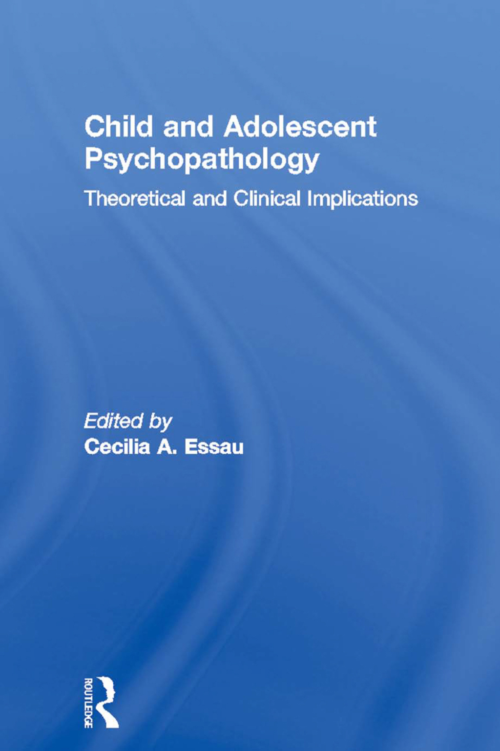 Child and Adolescent Psychopathology Theoretical and Clinical Implications 1st Edition