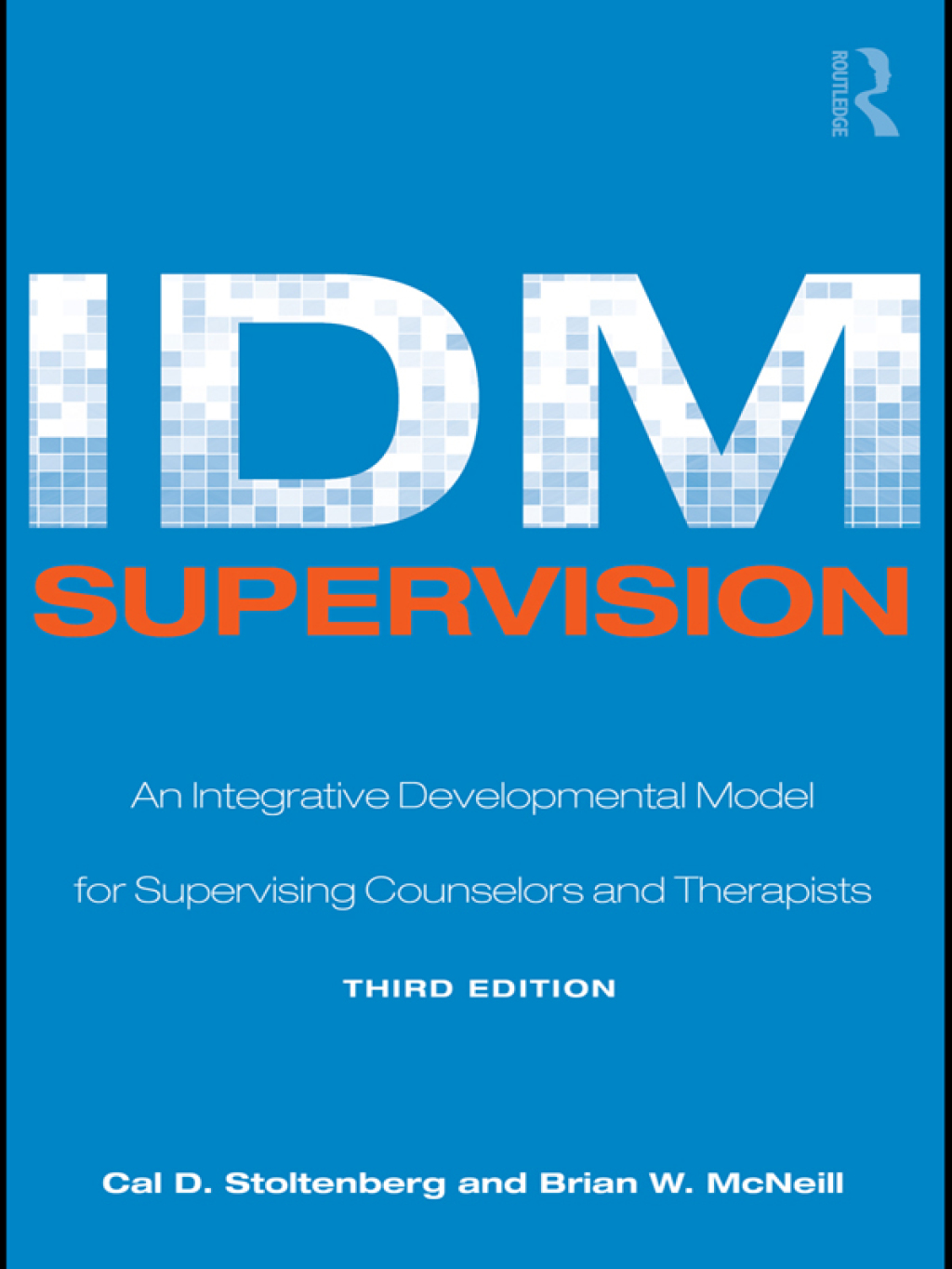 IDM Supervision An Integrative Developmental Model for Supervising Counselors and Therapists, Third Edition 1st Edition