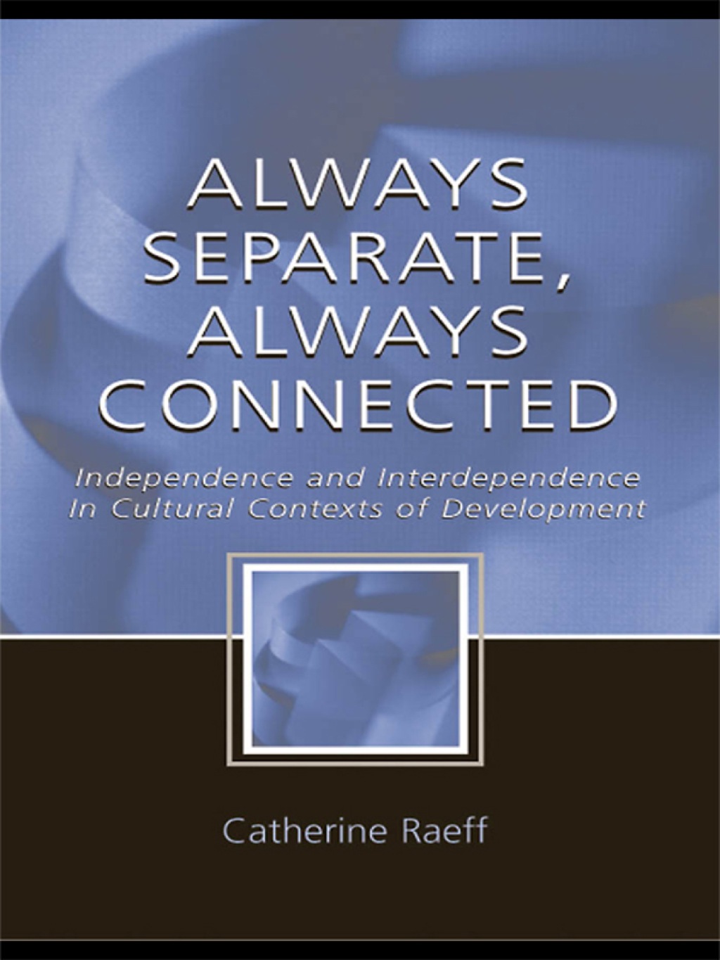 Always Separate, Always Connected Independence and Interdependence in Cultural Contexts of Development 1st Edition