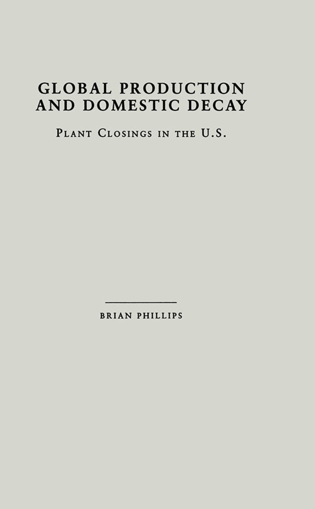 Global Production and Domestic Decay Plant Closings in the U.S. 1st Edition