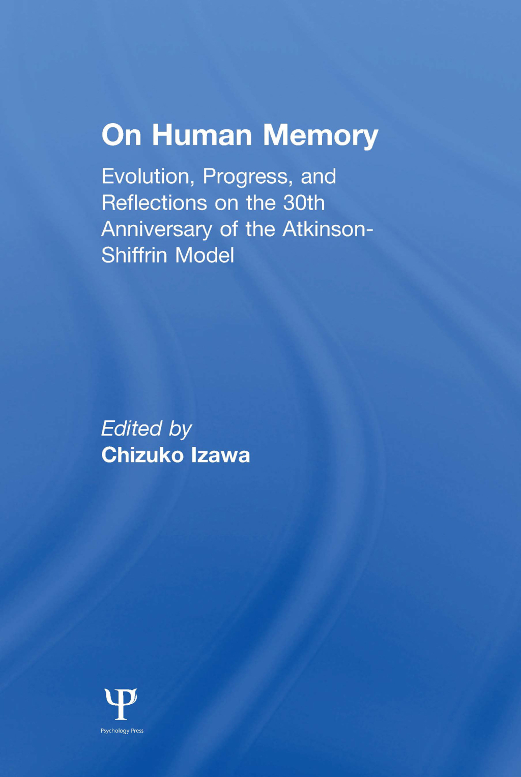 on Human Memory Evolution, Progress, and Reflections on the 30th Anniversary of the Atkinson-shiffrin Model 1st Edition