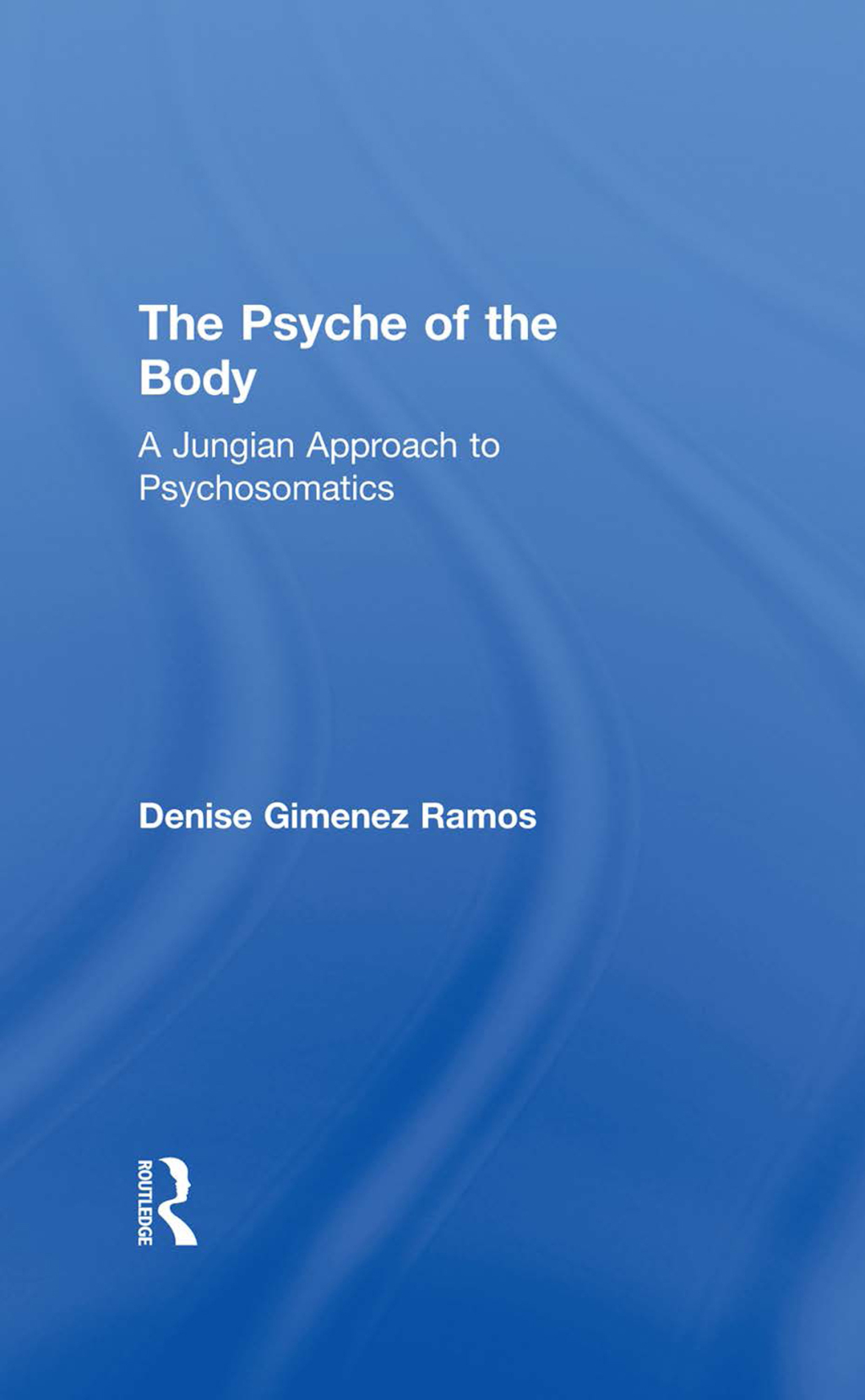 The Psyche of the Body A Jungian Approach to Psychosomatics 1st Edition