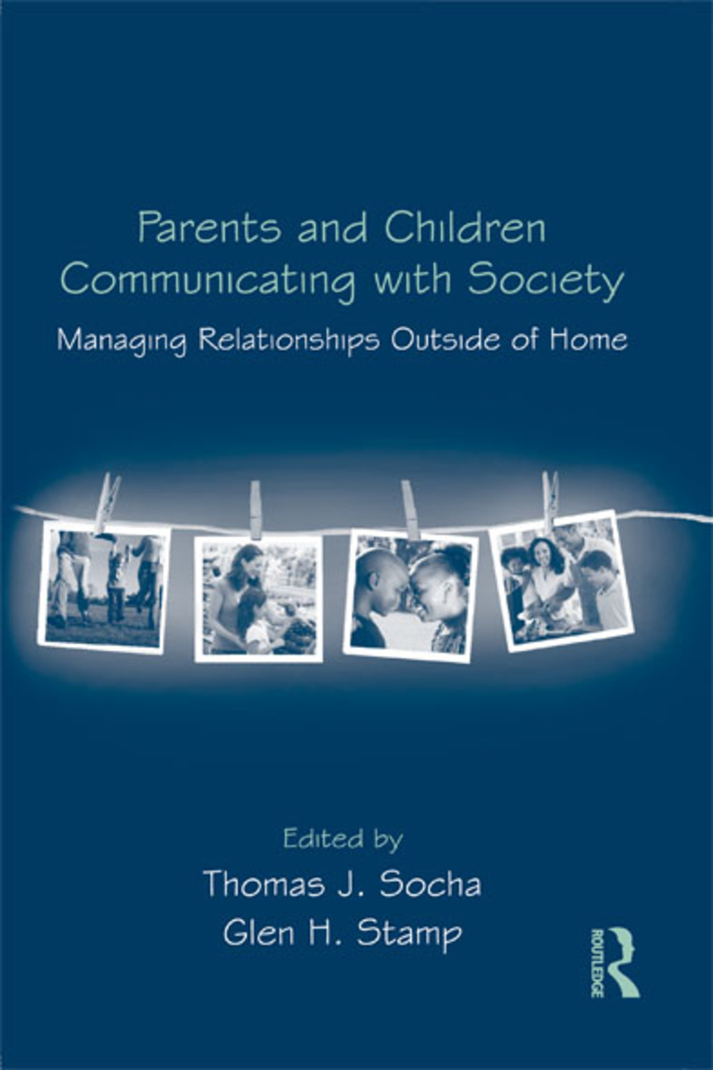 Parents and Children Communicating with Society Managing Relationships Outside of the Home 1st Edition