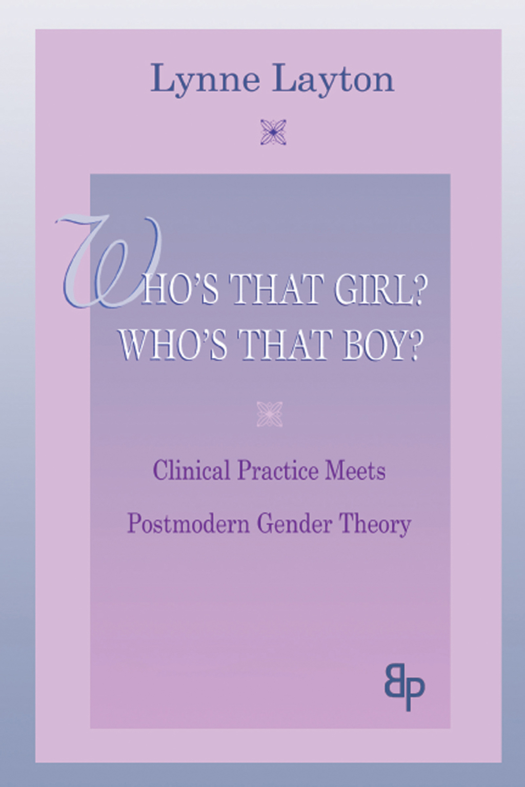 Who's That Girl? Who's That Boy? Clinical Practice Meets Postmodern Gender Theory 1st Edition