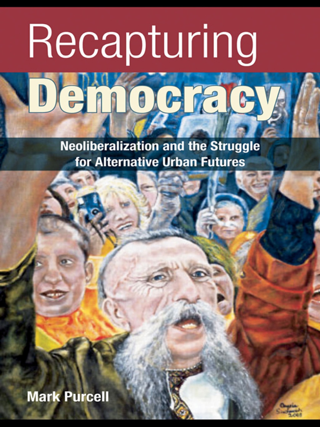 Recapturing Democracy Neoliberalization and the Struggle for Alternative Urban Futures 1st Edition