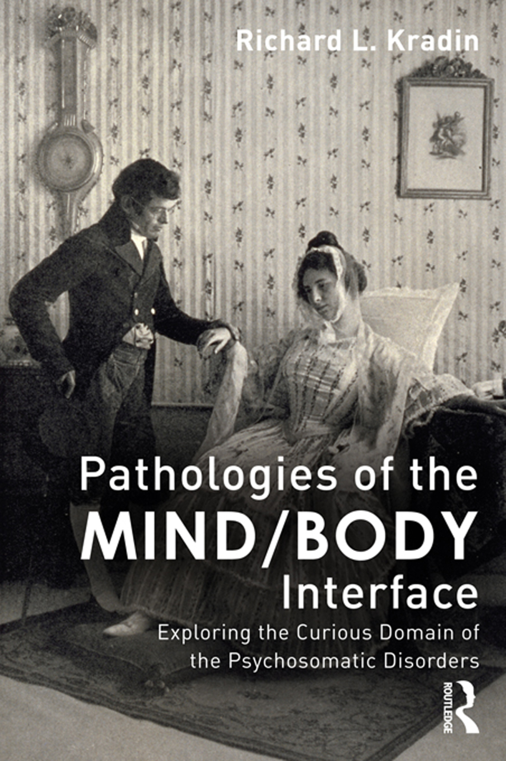 Pathologies of the Mind/Body Interface Exploring the Curious Domain of the Psychosomatic Disorders 1st Edition