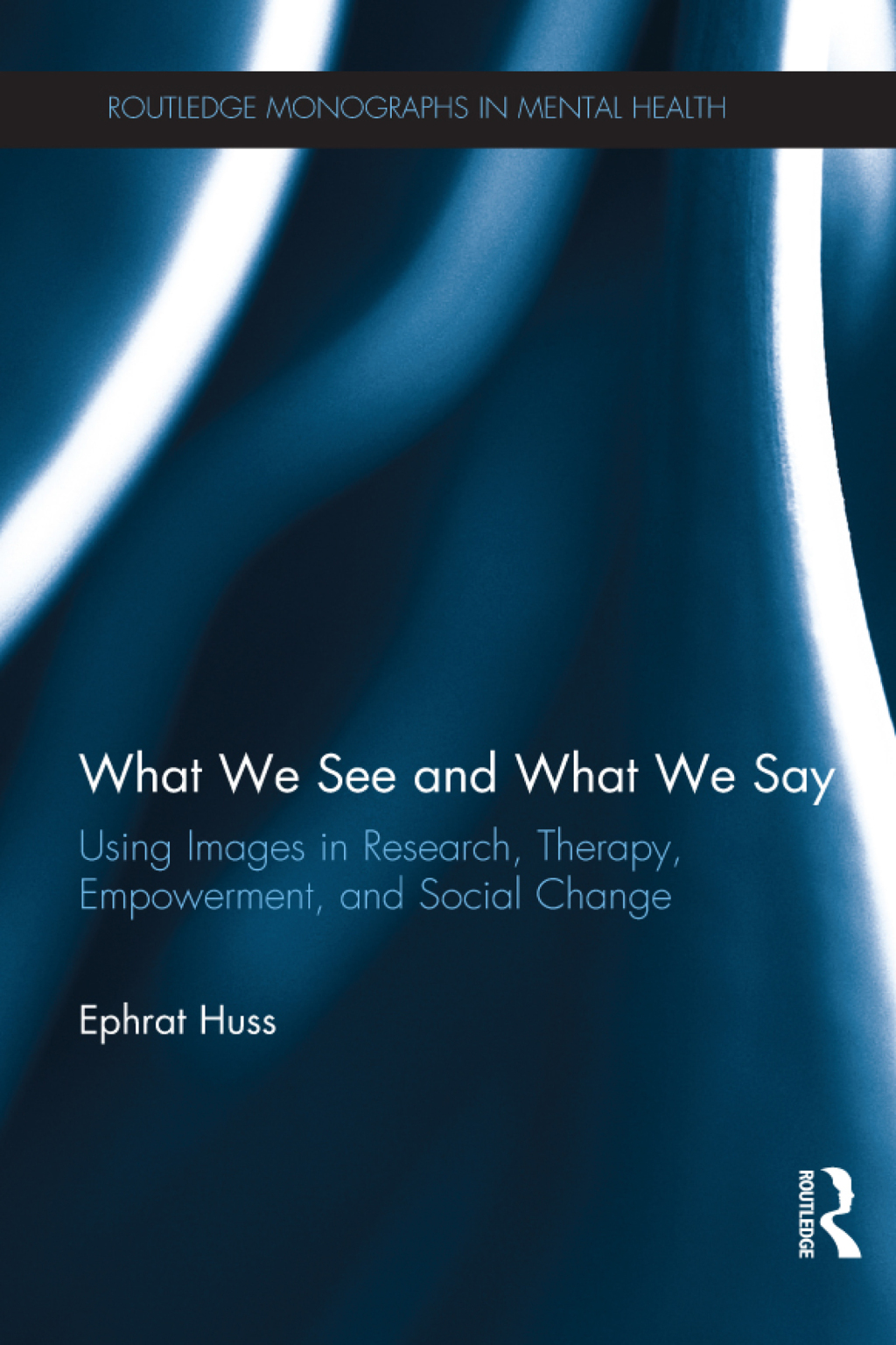 What We See and What We Say Using Images in Research, Therapy, Empowerment, and Social Change 1st Edition