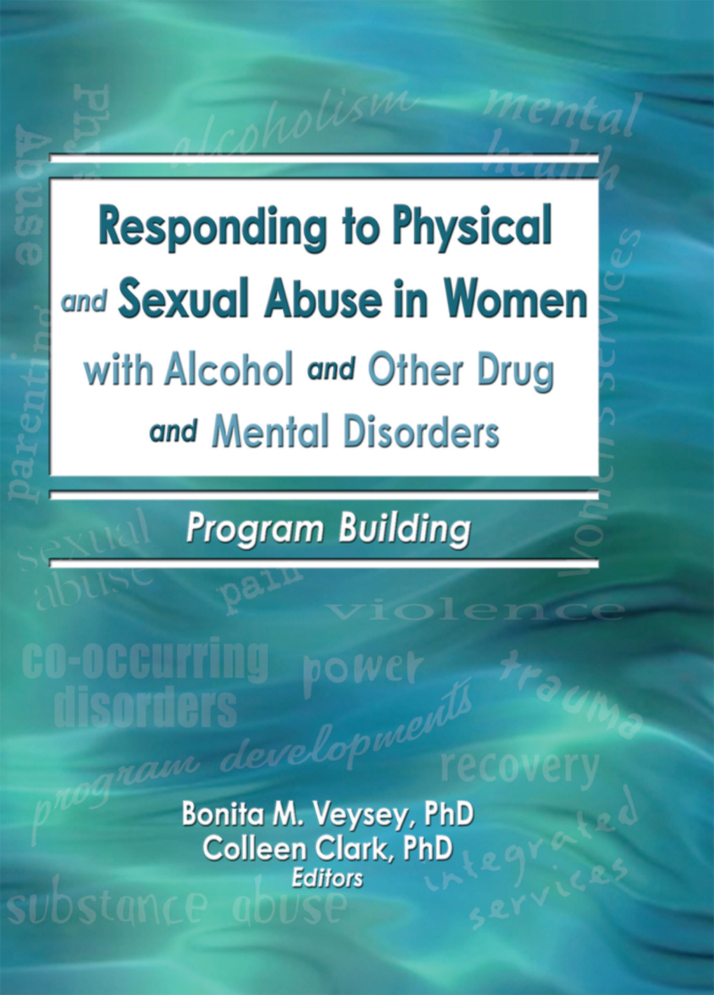 Responding to Physical and Sexual Abuse in Women with Alcohol and Other Drug and Mental Disorders Program Building 1st Edition