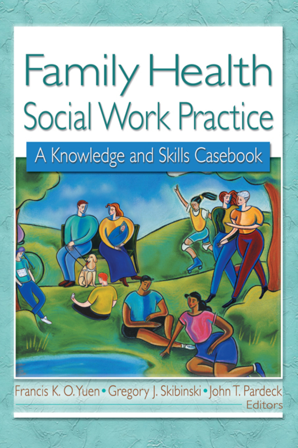 Family Health Social Work Practice A Knowledge and Skills Casebook 1st Edition