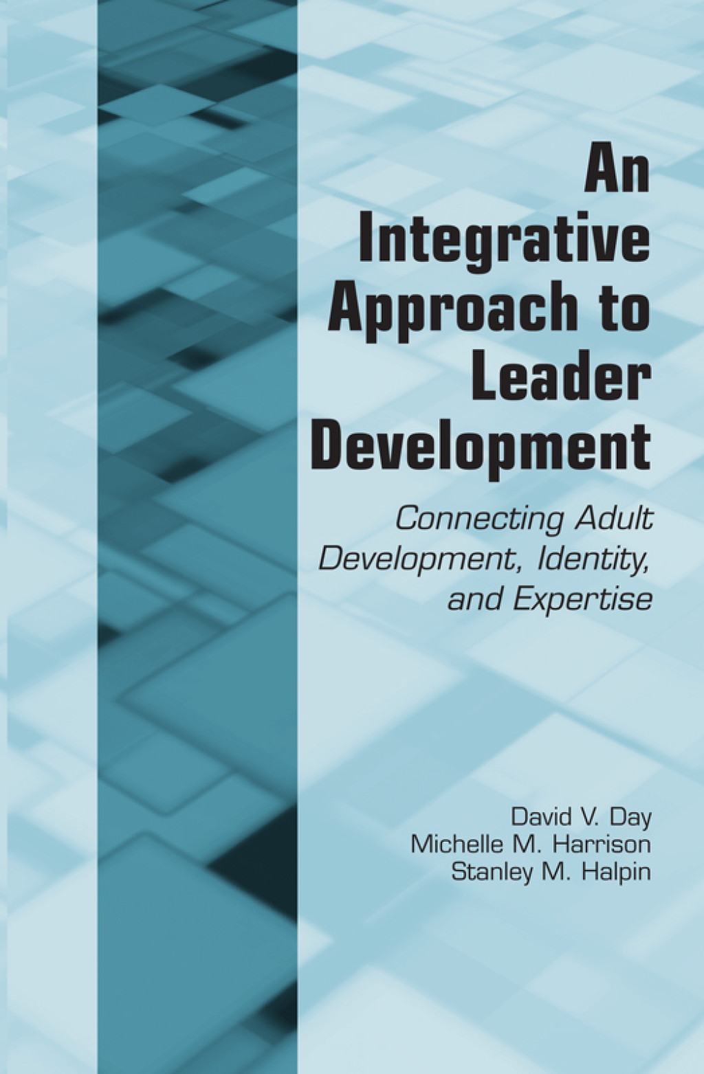 An Integrative Approach to Leader Development Connecting Adult Development, Identity, and Expertise 1st Edition