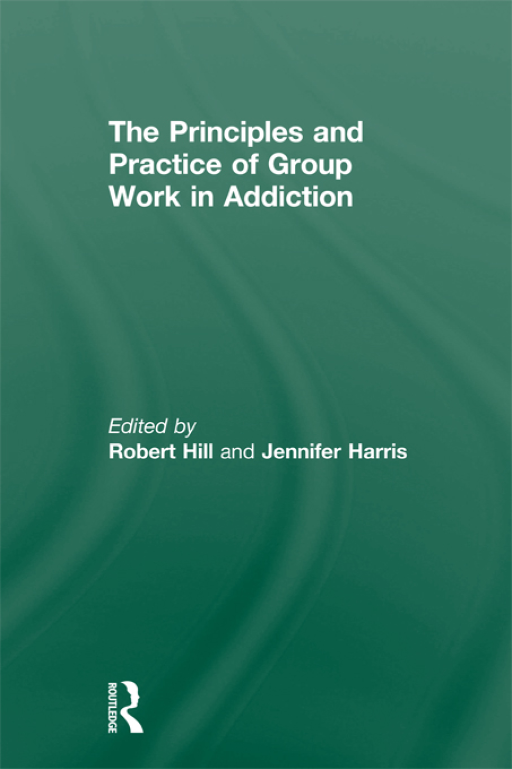 Principles and Practice of Group Work in Addictions 1st Edition