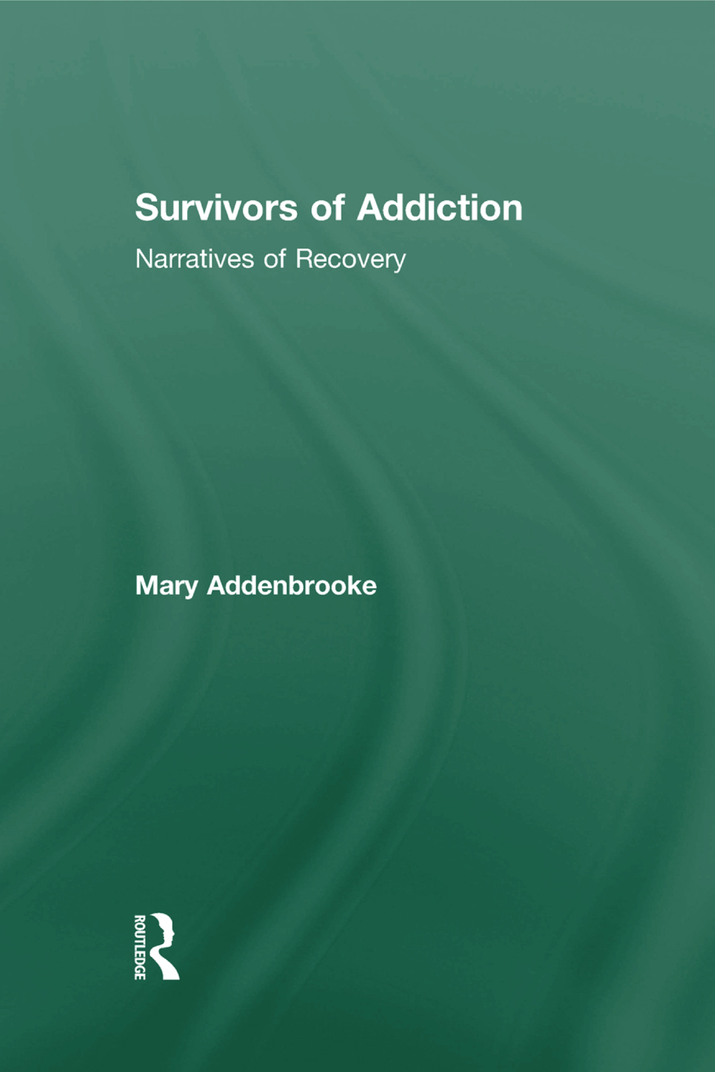 Survivors of Addiction Narratives of Recovery 1st Edition