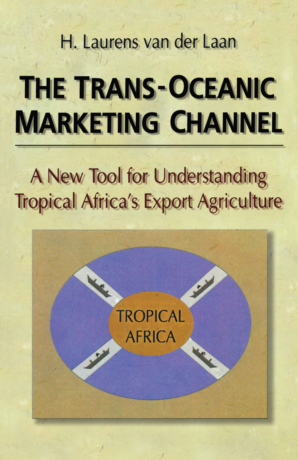 The Trans-Oceanic Marketing Channel A New Tool for Understanding Tropical Africa's Export Agriculture 1st Edition