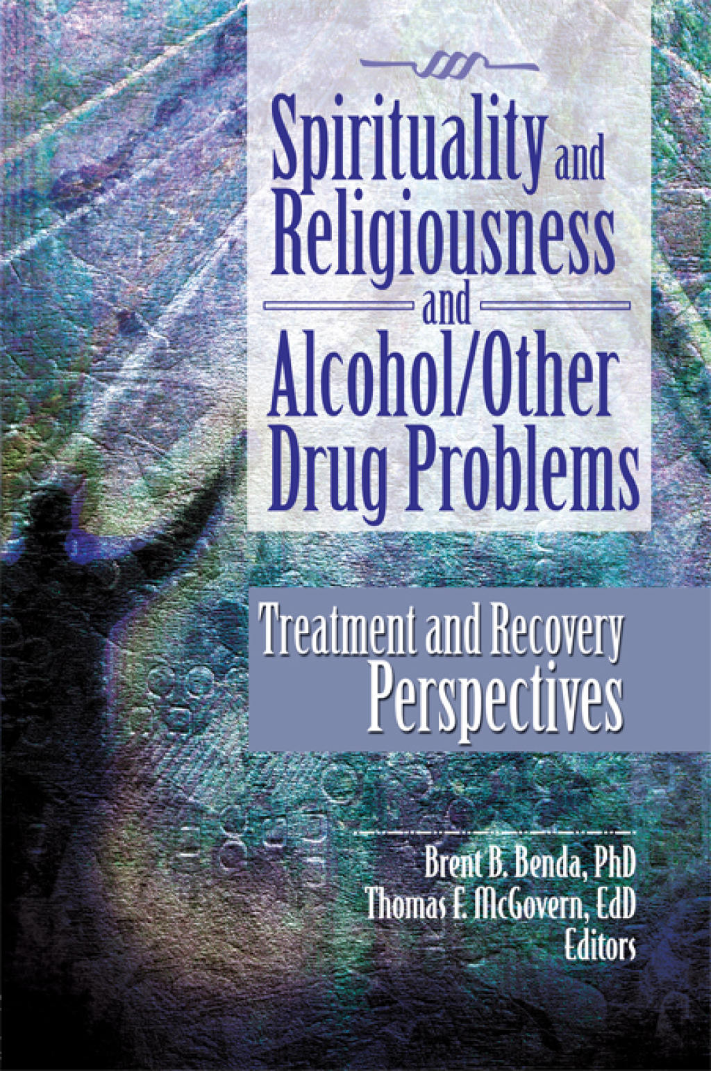 Spirituality and Religiousness and Alcohol/Other Drug Problems Treatment and Recovery Perspectives 1st Edition