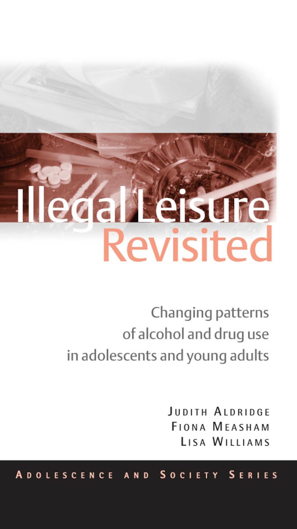 Illegal Leisure Revisited Changing Patterns of Alcohol and Drug Use in Adolescents and Young Adults 1st Edition
