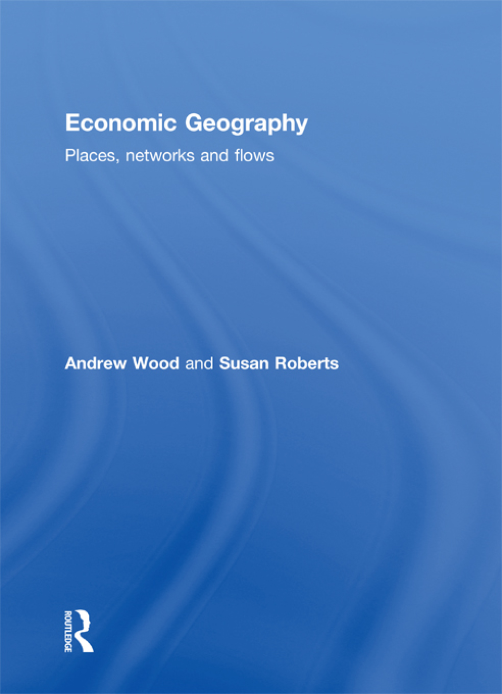 Economic Geography Places, Networks and Flows 1st Edition