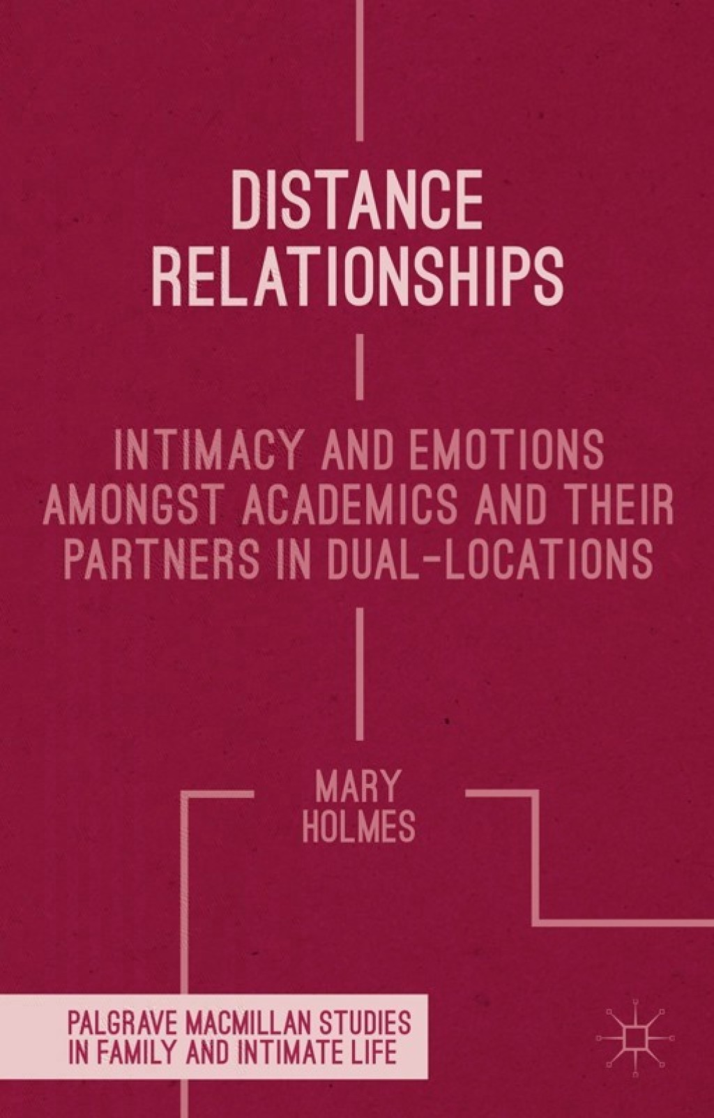 Distance Relationships Intimacy and Emotions Amongst Academics and their Partners In Dual-Locations 
