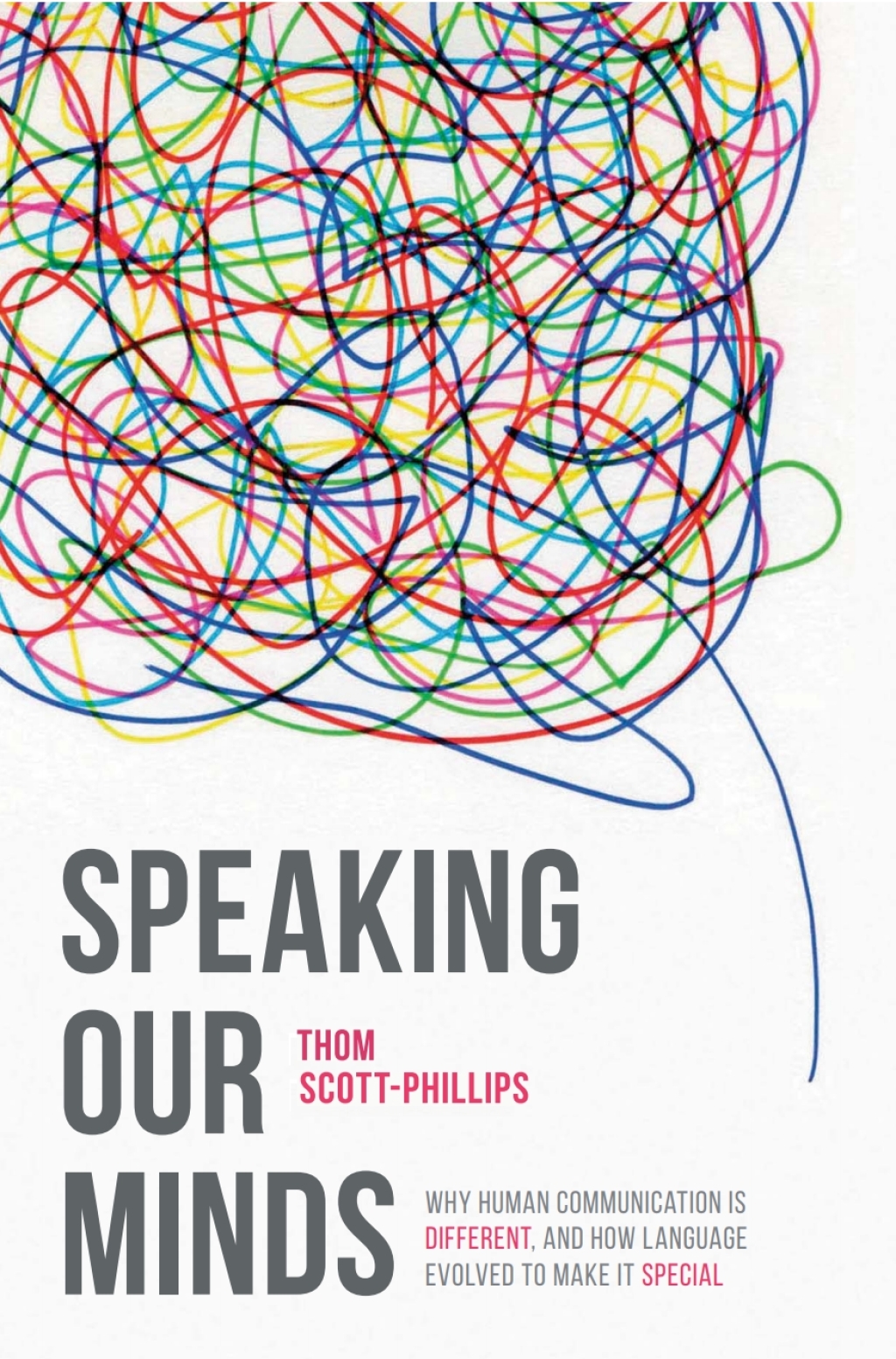 Speaking Our Minds Why human communication is different, and how language evolved to make it special 1st Edition