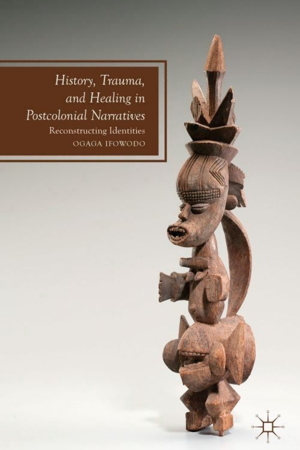 History, Trauma, and Healing in Postcolonial Narratives Reconstructing Identities 