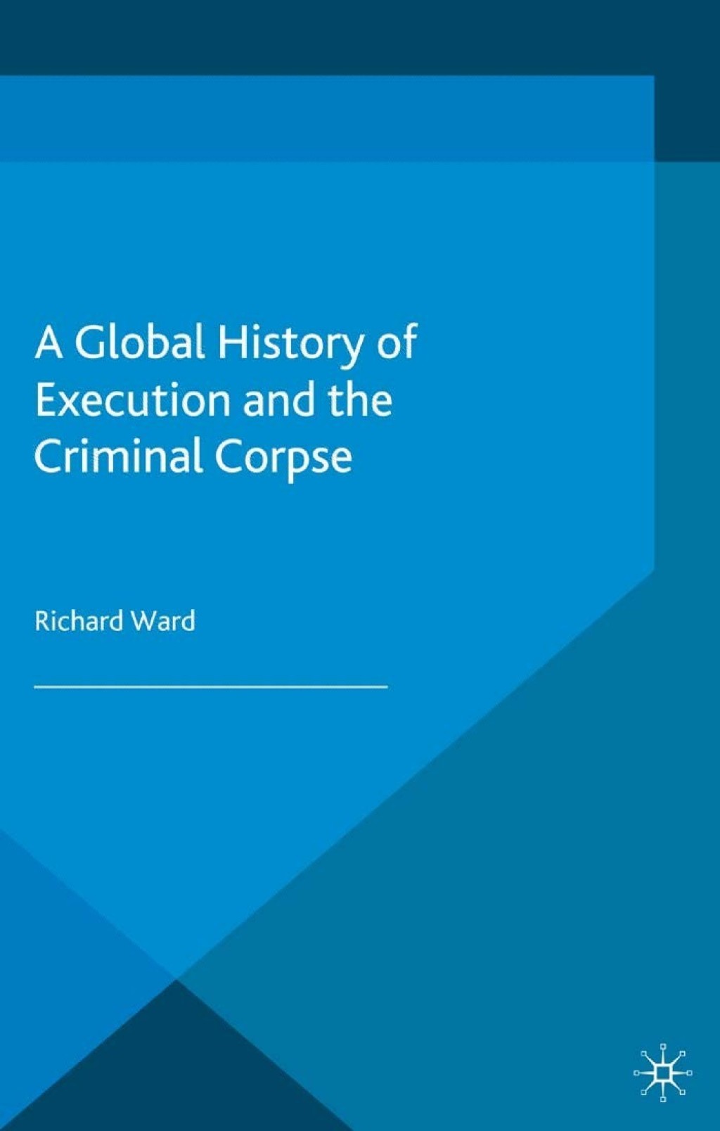 A Global History of Execution and the Criminal Corpse 