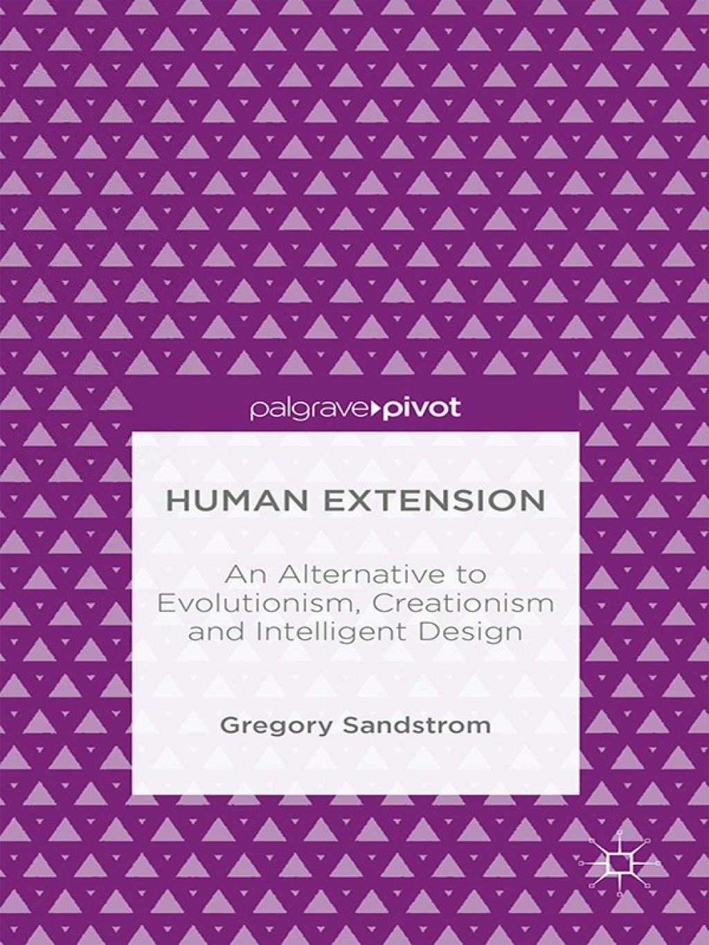 Human Extension: An Alternative to Evolutionism, Creationism and Intelligent Design 